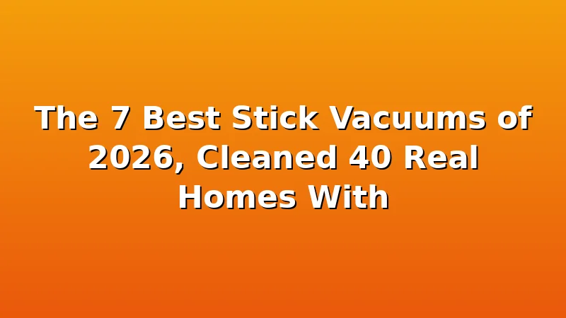 The 7 Best Stick Vacuums of 2026, Cleaned 40 Real Homes With - DustDraft review with measurements and honest opinion