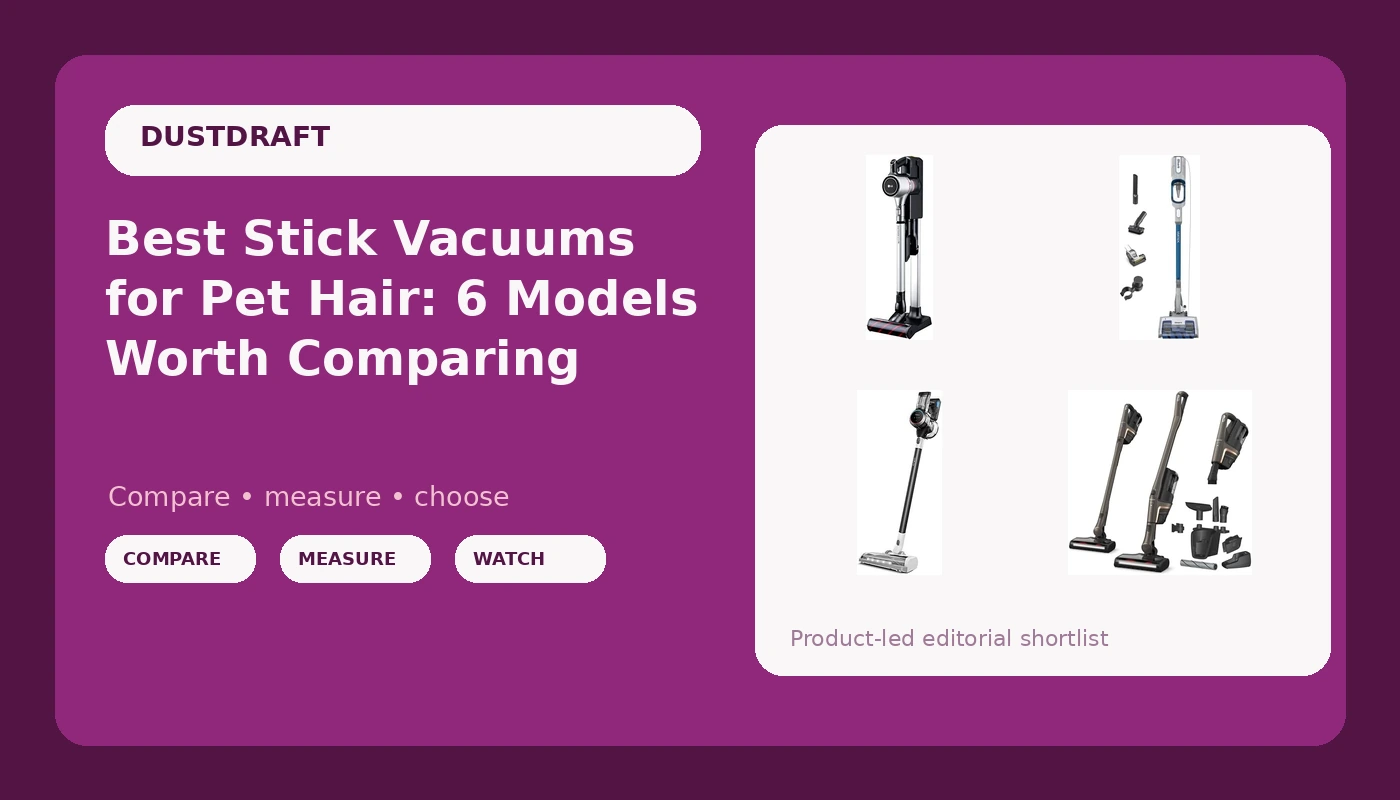 Best Stick Vacuums for Pet Hair: 6 Models Worth Comparing