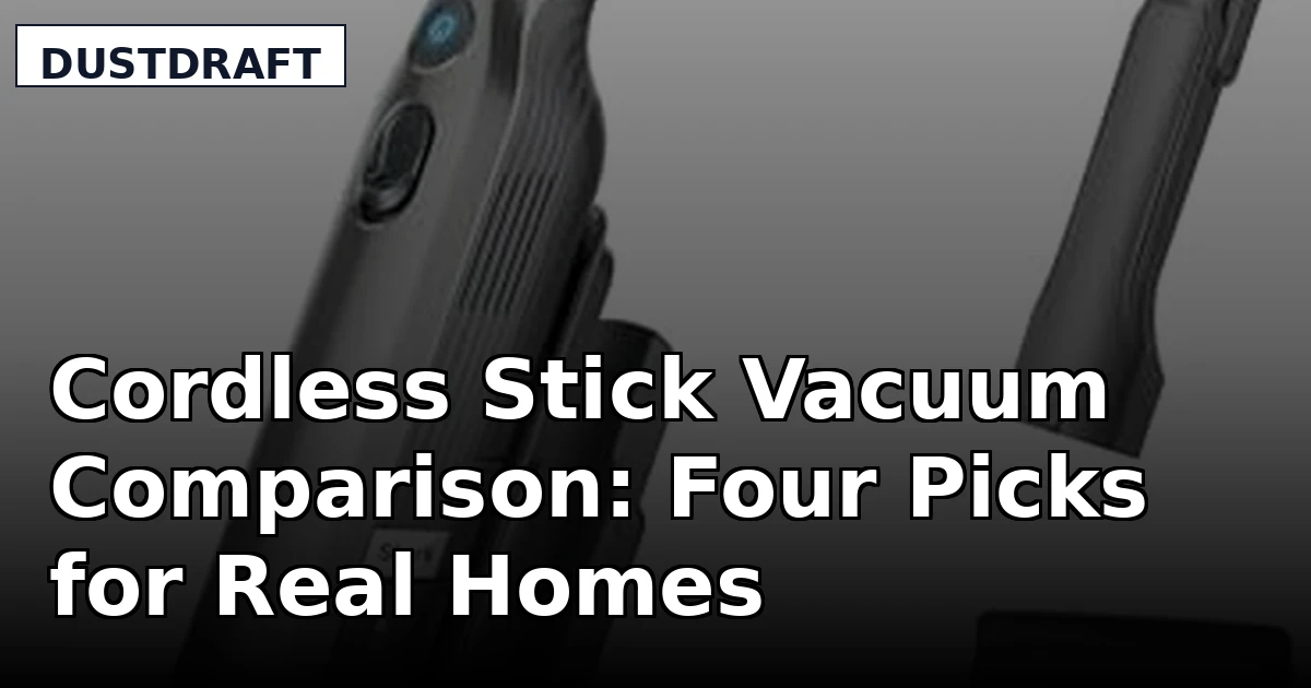 Cordless Stick Vacuum Comparison: Four Picks for Real Homes